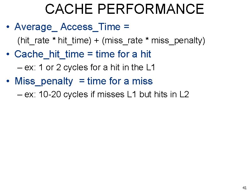 CACHE PERFORMANCE • Average_ Access_Time = (hit_rate * hit_time) + (miss_rate * miss_penalty) •