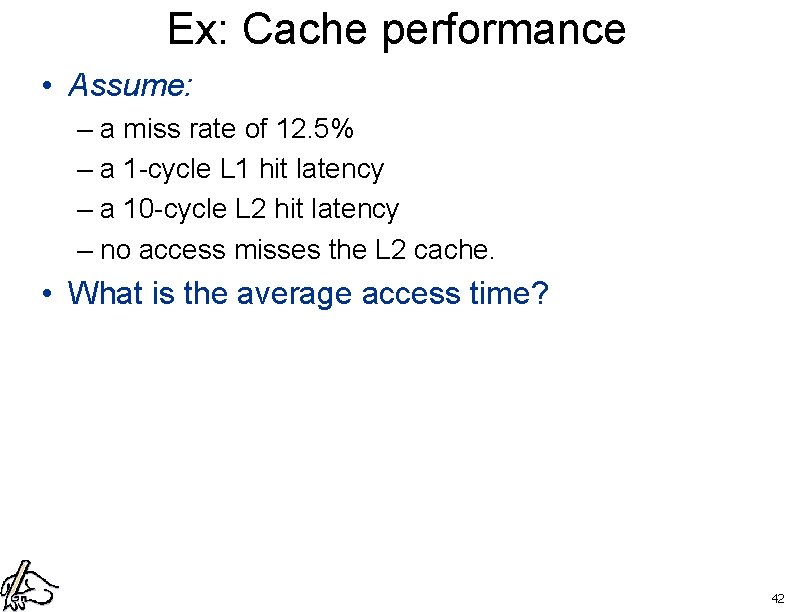 Ex: Cache performance • Assume: – a miss rate of 12. 5% – a