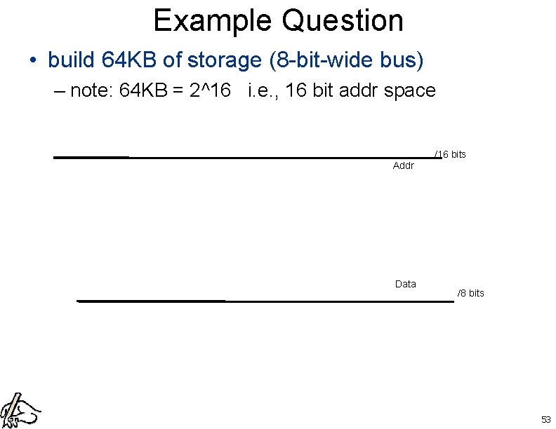 Example Question • build 64 KB of storage (8 -bit-wide bus) – note: 64