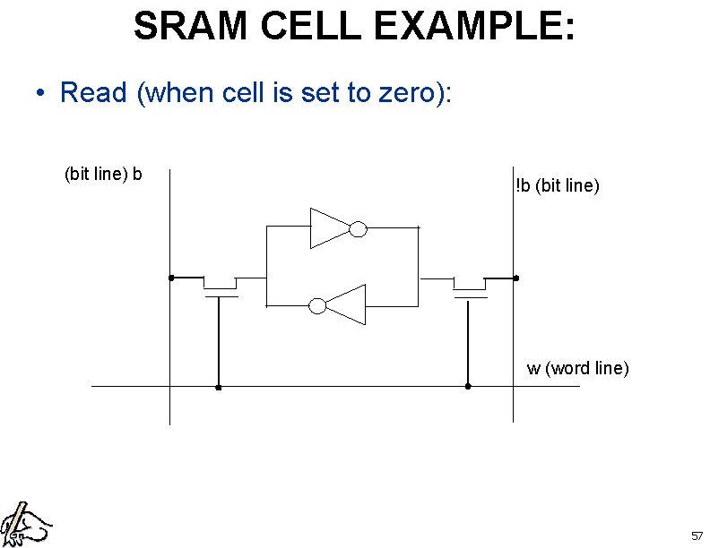 SRAM CELL EXAMPLE: • Read (when cell is set to zero): (bit line) b