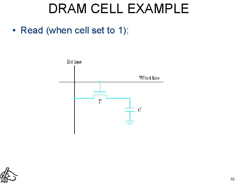 DRAM CELL EXAMPLE • Read (when cell set to 1): 61 