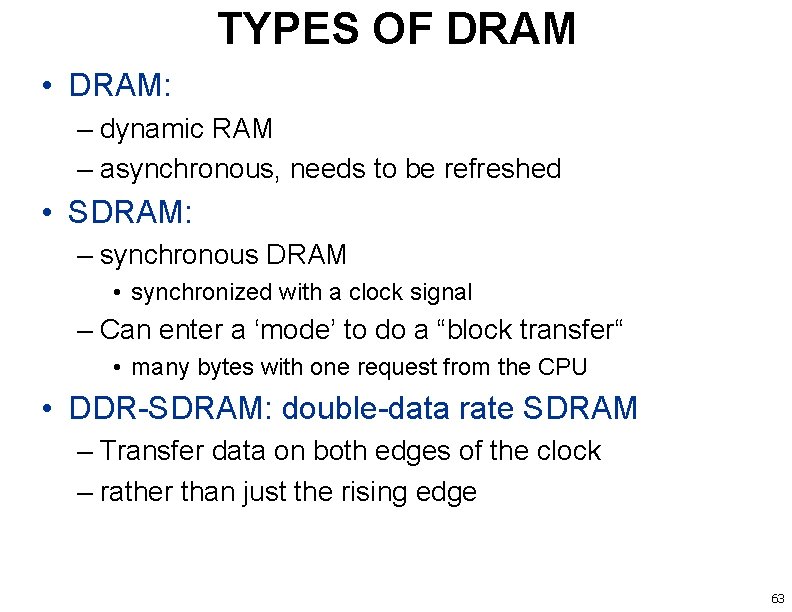 TYPES OF DRAM • DRAM: – dynamic RAM – asynchronous, needs to be refreshed