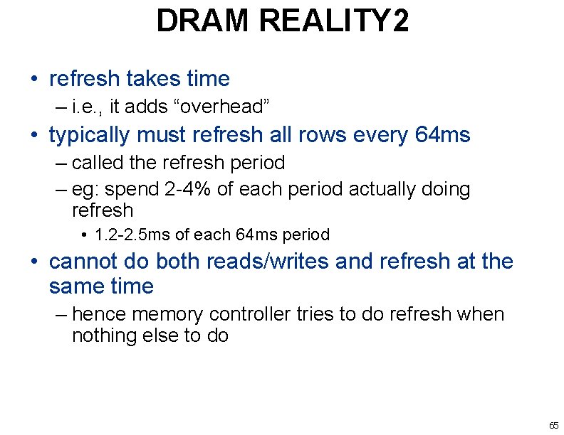 DRAM REALITY 2 • refresh takes time – i. e. , it adds “overhead”