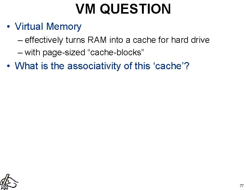 VM QUESTION • Virtual Memory – effectively turns RAM into a cache for hard