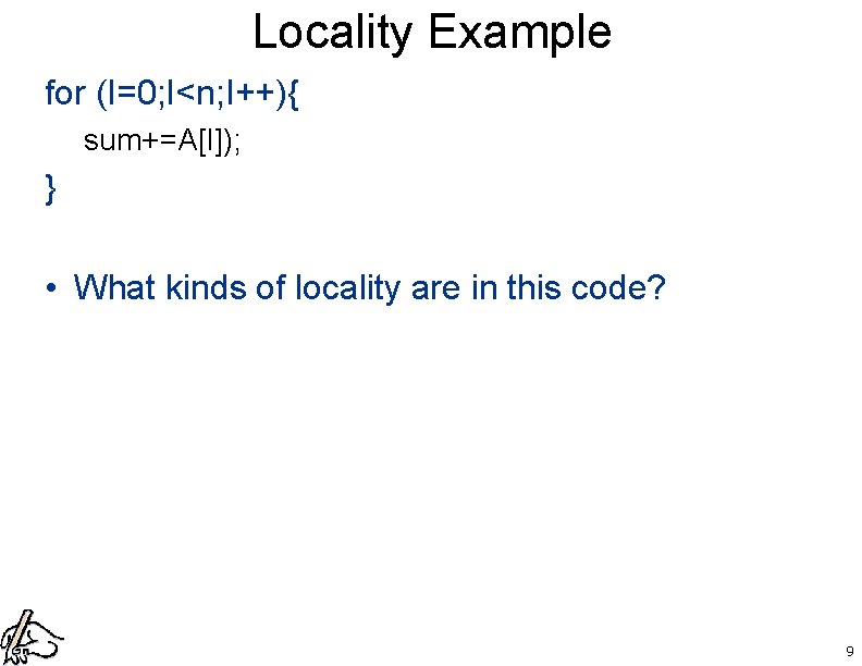 Locality Example for (I=0; I<n; I++){ sum+=A[I]); } • What kinds of locality are