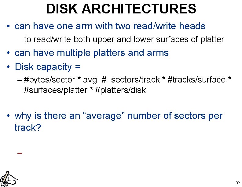 DISK ARCHITECTURES • can have one arm with two read/write heads – to read/write