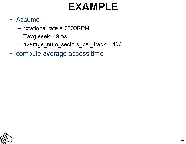 EXAMPLE • Assume: – rotational rate = 7200 RPM – Tavg-seek = 9 ms