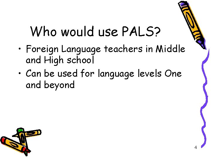 Who would use PALS? • Foreign Language teachers in Middle and High school •