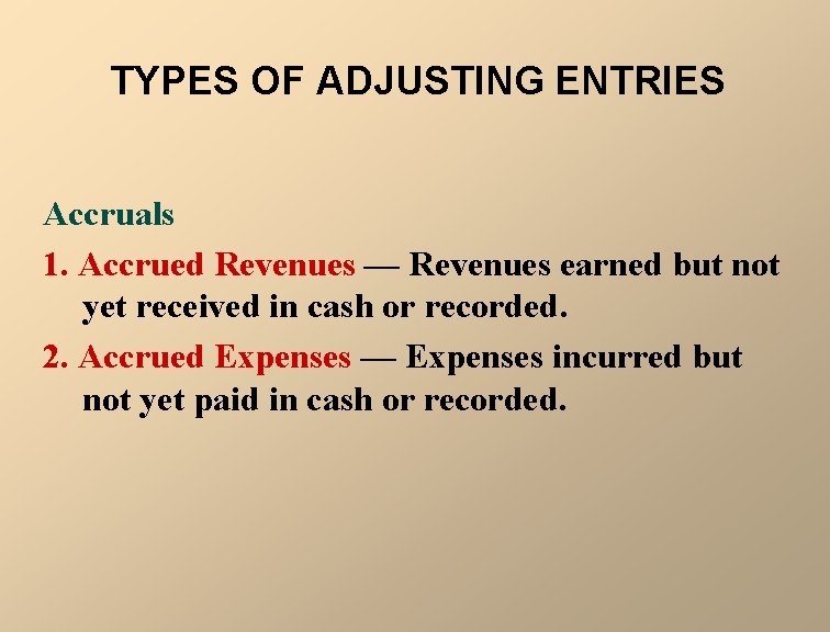 TYPES OF ADJUSTING ENTRIES Accruals 1. Accrued Revenues — Revenues earned but not yet