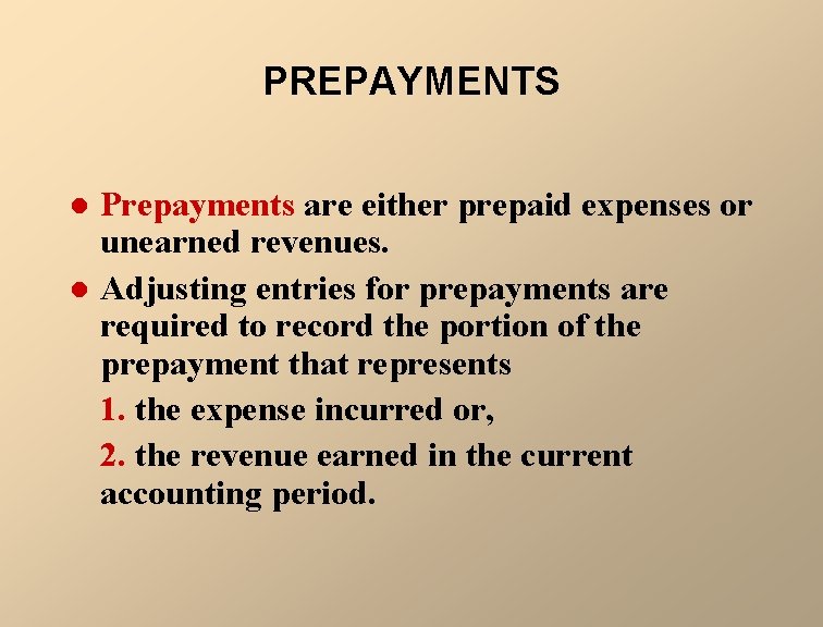 PREPAYMENTS Prepayments are either prepaid expenses or unearned revenues. l Adjusting entries for prepayments
