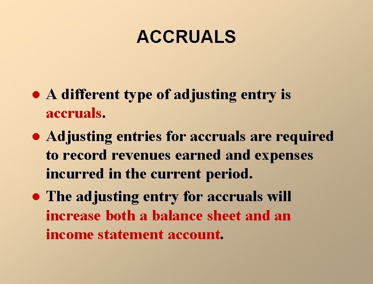 ACCRUALS l l l A different type of adjusting entry is accruals. Adjusting entries