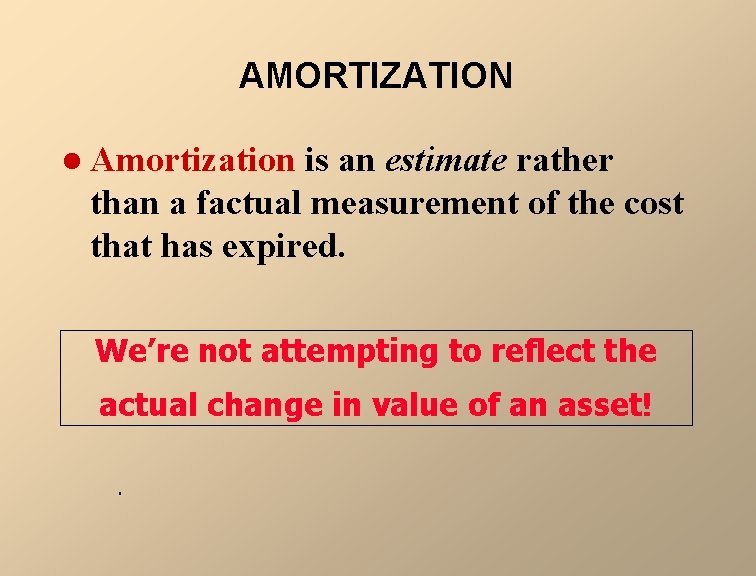 AMORTIZATION l Amortization is an estimate rather than a factual measurement of the cost