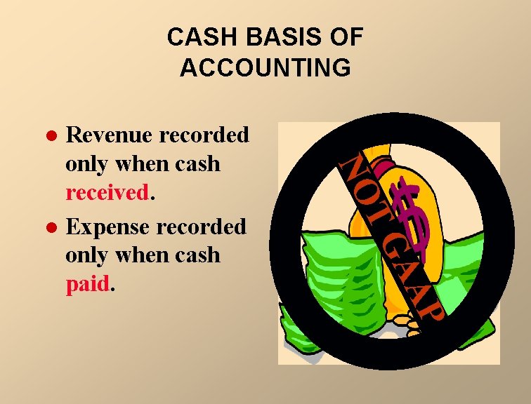 CASH BASIS OF ACCOUNTING Revenue recorded only when cash received. l Expense recorded only