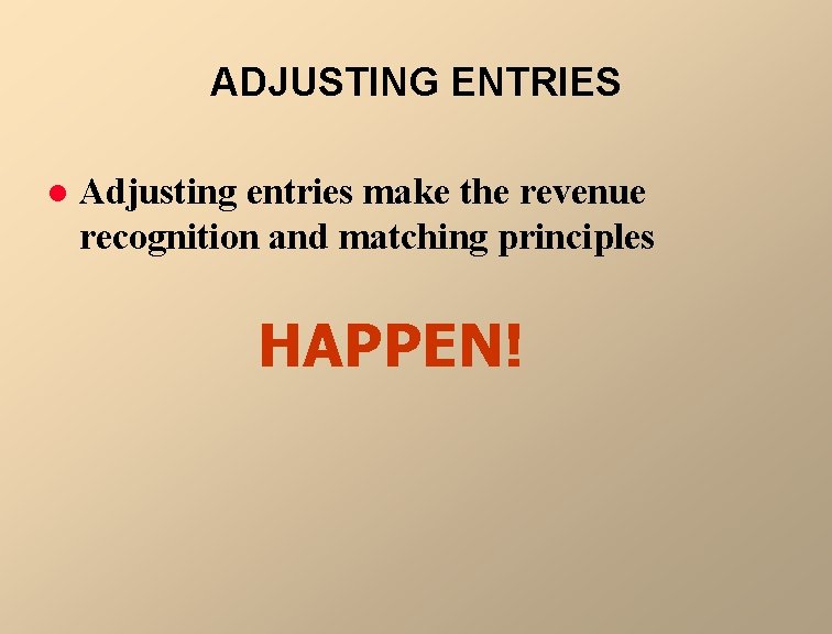 ADJUSTING ENTRIES l Adjusting entries make the revenue recognition and matching principles HAPPEN! 