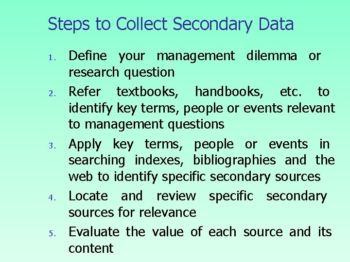 Steps to Collect Secondary Data 1. 2. 3. 4. 5. Define your management dilemma