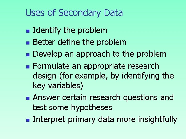 Uses of Secondary Data n n n Identify the problem Better define the problem