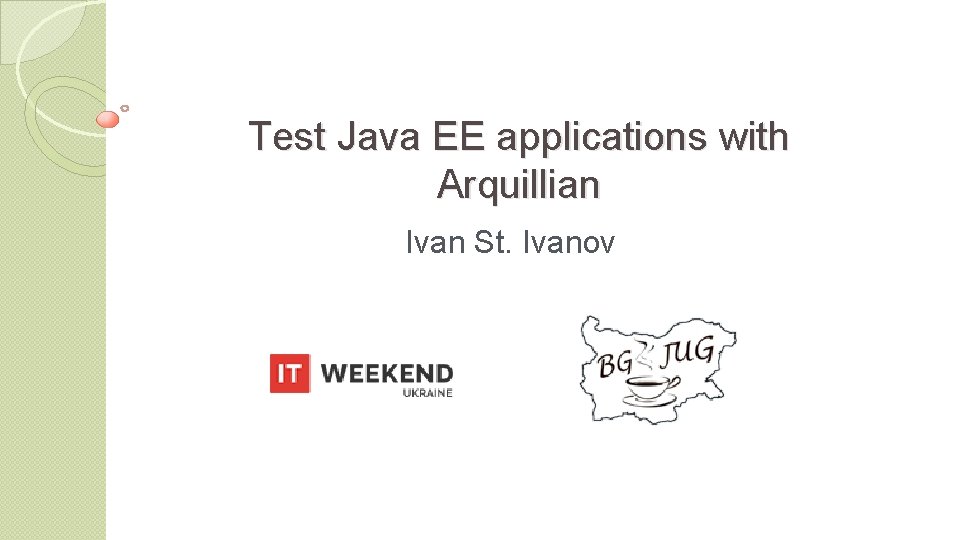 Test Java EE applications with Arquillian Ivan St. Ivanov 