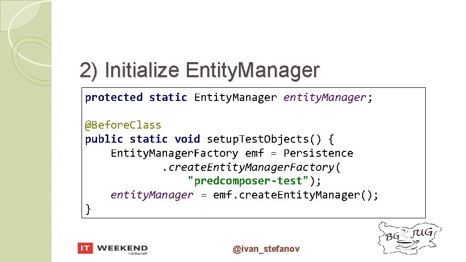 2) Initialize Entity. Manager protected static Entity. Manager entity. Manager; @Before. Class public static