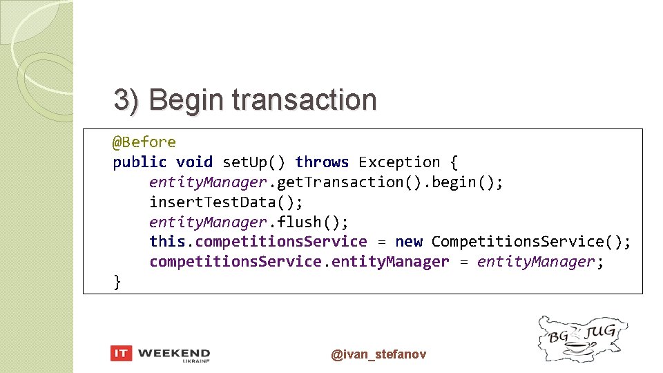 3) Begin transaction @Before public void set. Up() throws Exception { entity. Manager. get.