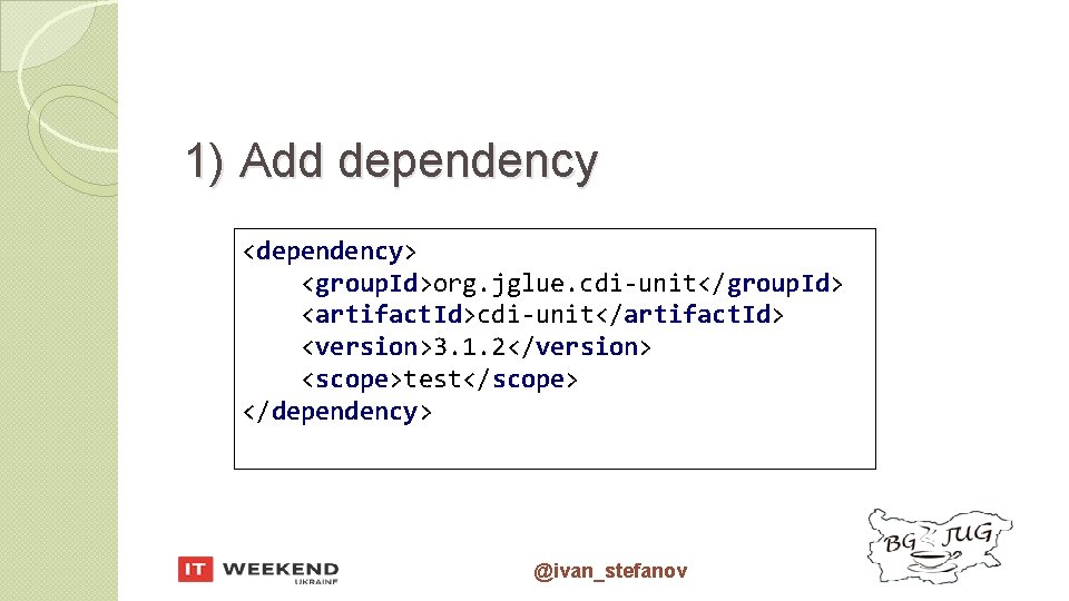 1) Add dependency <dependency> <group. Id>org. jglue. cdi-unit</group. Id> <artifact. Id>cdi-unit</artifact. Id> <version>3. 1.