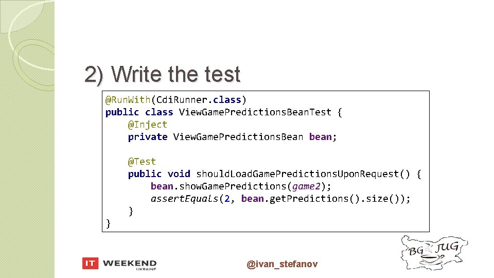 2) Write the test @Run. With(Cdi. Runner. class) public class View. Game. Predictions. Bean.