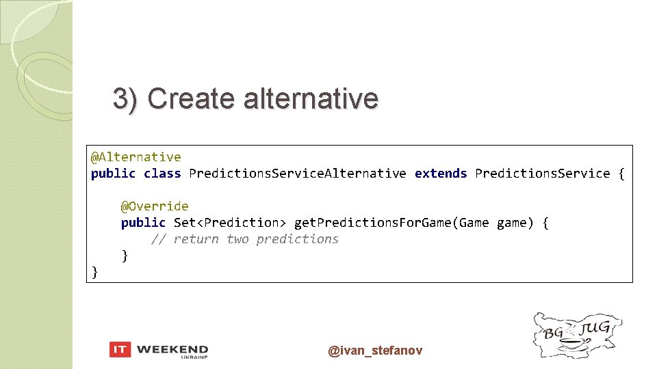 3) Create alternative @Alternative public class Predictions. Service. Alternative extends Predictions. Service { @Override