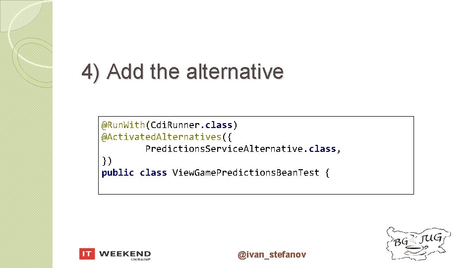 4) Add the alternative @Run. With(Cdi. Runner. class) @Activated. Alternatives({ Predictions. Service. Alternative. class,