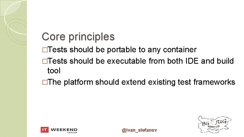 Core principles �Tests should be portable to any container �Tests should be executable from