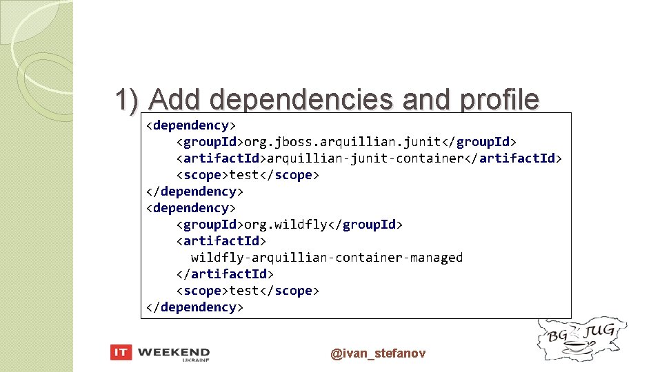 1) Add dependencies and profile <dependency> <group. Id>org. jboss. arquillian. junit</group. Id> <artifact. Id>arquillian-junit-container</artifact.