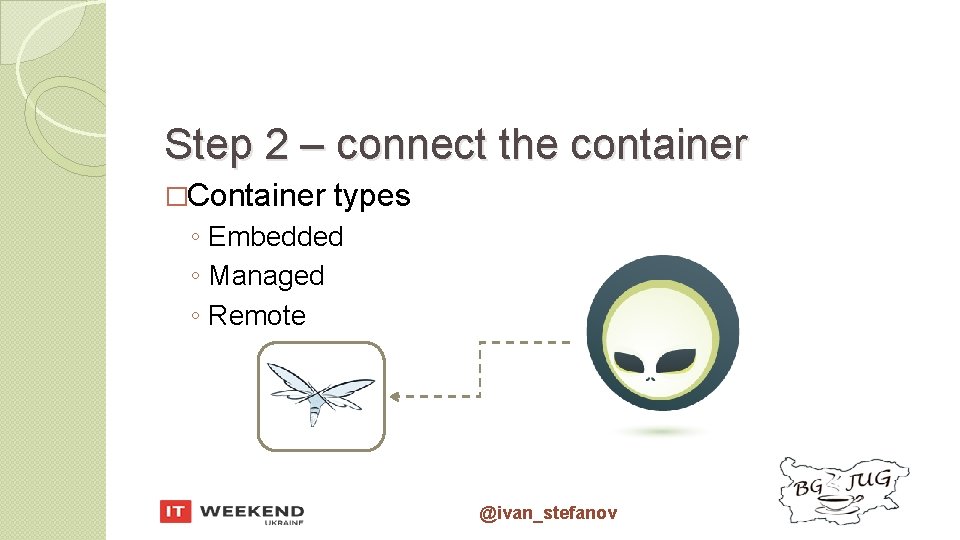 Step 2 – connect the container �Container types ◦ Embedded ◦ Managed ◦ Remote