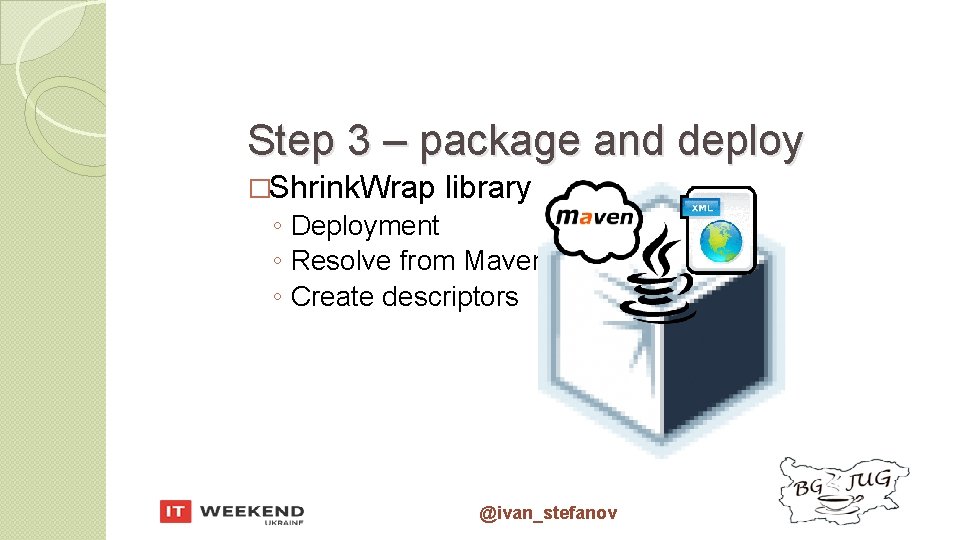 Step 3 – package and deploy �Shrink. Wrap library ◦ Deployment ◦ Resolve from