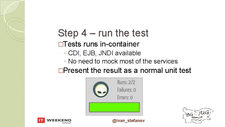 Step 4 – run the test �Tests runs in-container ◦ CDI, EJB, JNDI available
