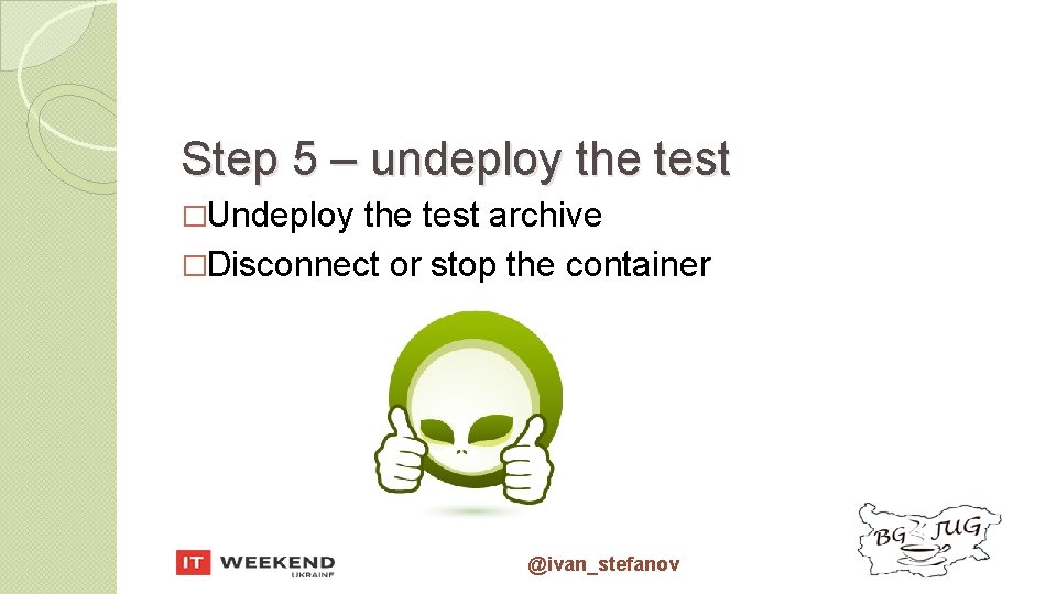 Step 5 – undeploy the test �Undeploy the test archive �Disconnect or stop the