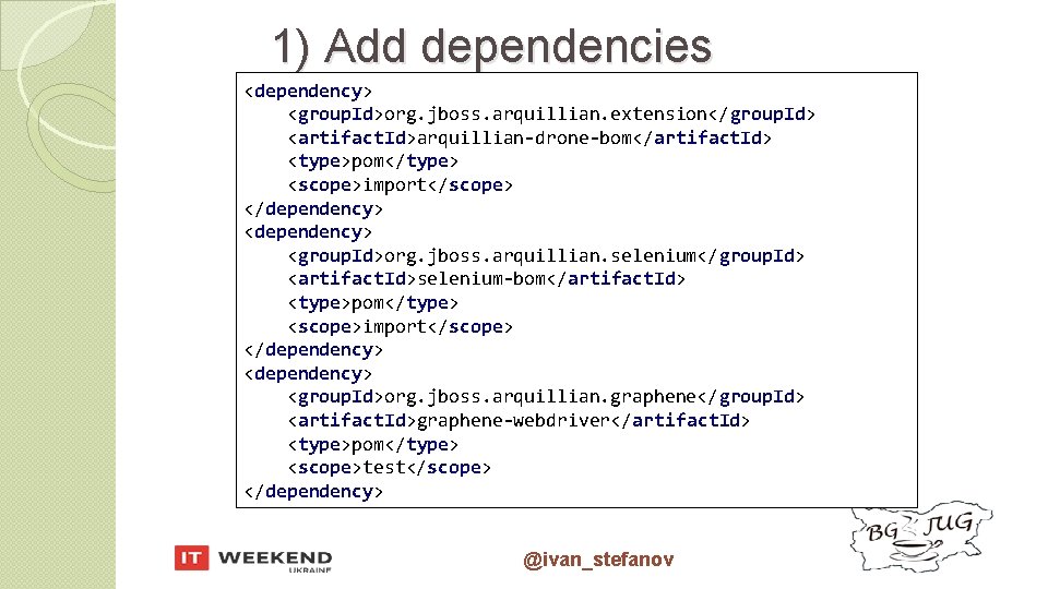 1) Add dependencies <dependency> <group. Id>org. jboss. arquillian. extension</group. Id> <artifact. Id>arquillian-drone-bom</artifact. Id> <type>pom</type>