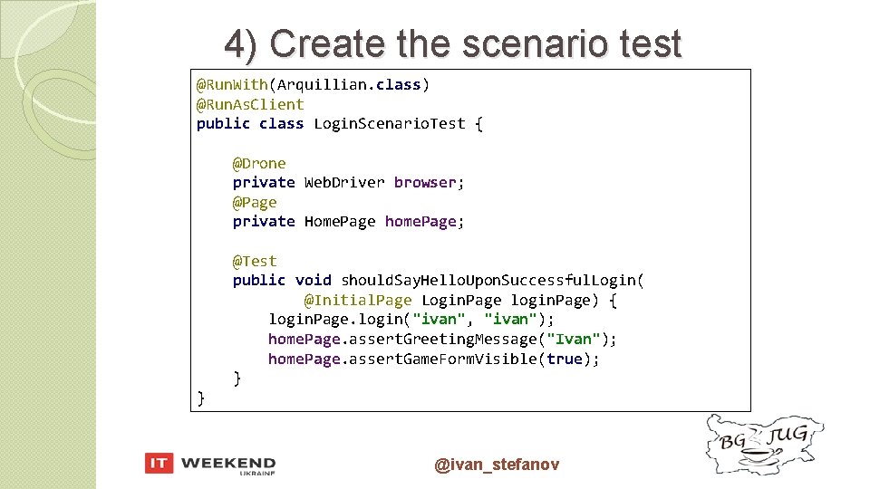 4) Create the scenario test @Run. With(Arquillian. class) @Run. As. Client public class Login.