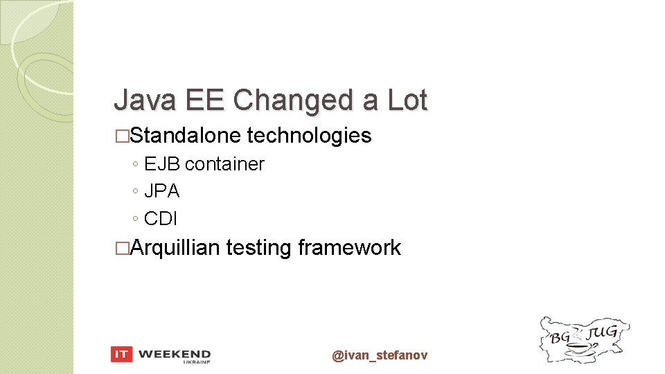 Java EE Changed a Lot �Standalone technologies ◦ EJB container ◦ JPA ◦ CDI