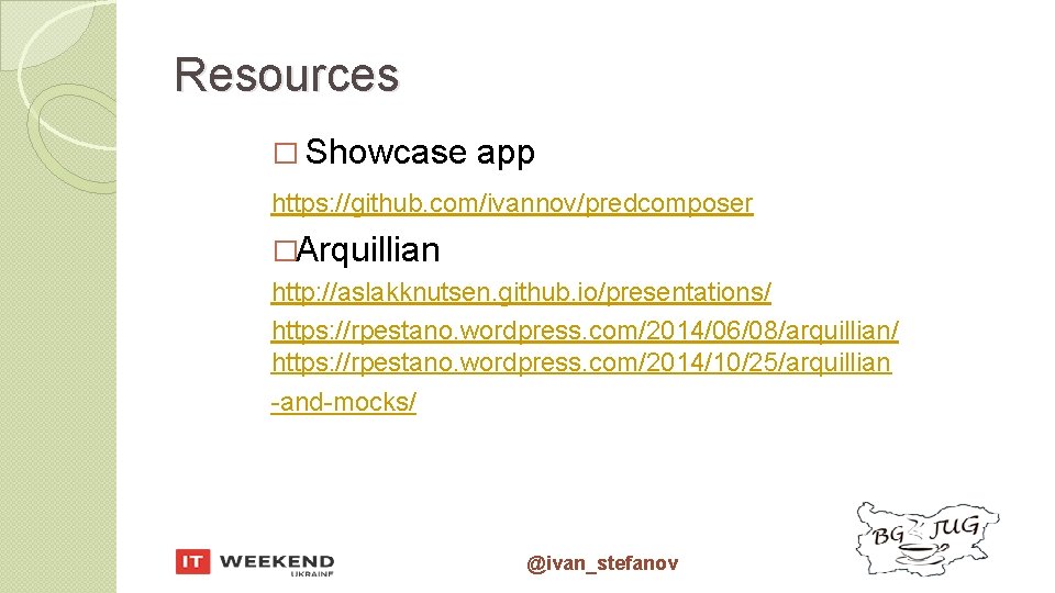 Resources � Showcase app https: //github. com/ivannov/predcomposer �Arquillian http: //aslakknutsen. github. io/presentations/ https: //rpestano.
