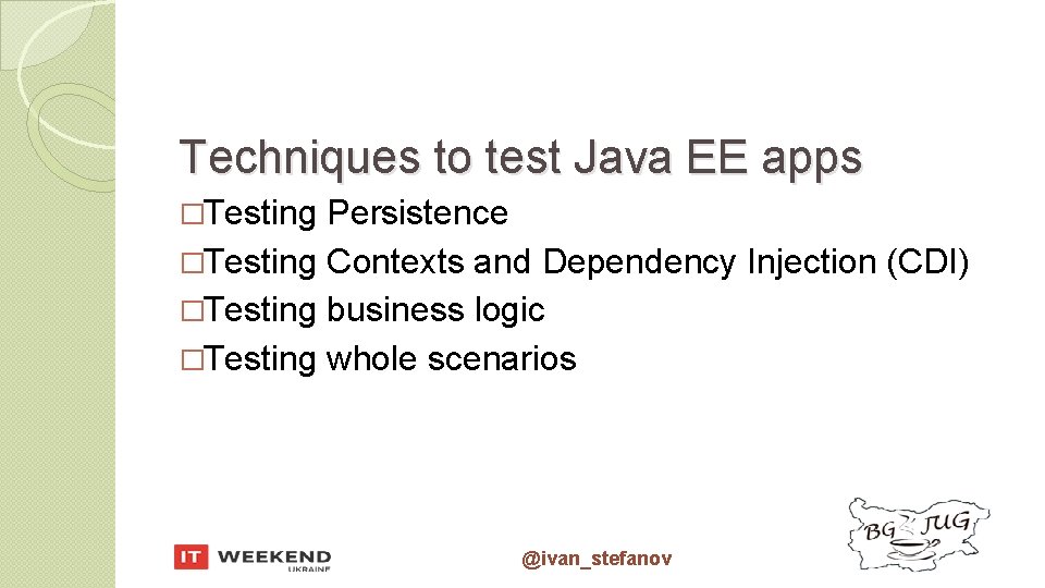 Techniques to test Java EE apps �Testing Persistence �Testing Contexts and Dependency Injection (CDI)