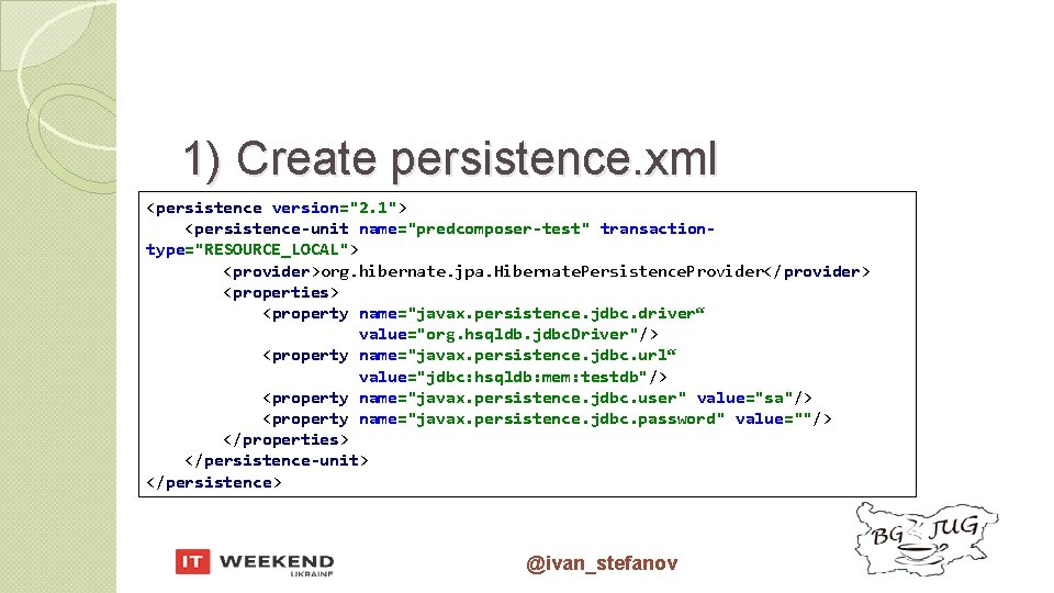 1) Create persistence. xml <persistence version="2. 1"> <persistence-unit name="predcomposer-test" transactiontype="RESOURCE_LOCAL"> <provider>org. hibernate. jpa. Hibernate.