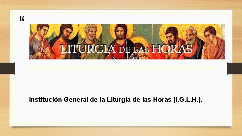 “ ” Institución General de la Liturgia de las Horas (I. G. L. H.