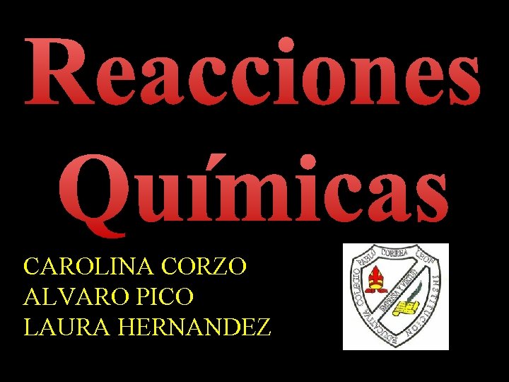 Reacciones Químicas CAROLINA CORZO ALVARO PICO LAURA HERNANDEZ 