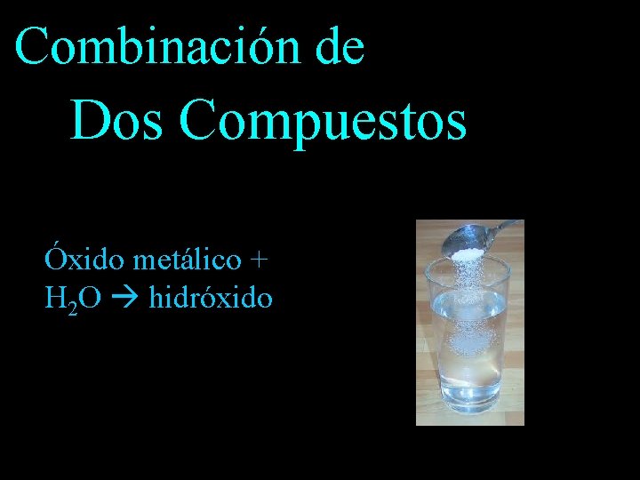 Combinación de Dos Compuestos Óxido metálico + H 2 O hidróxido 