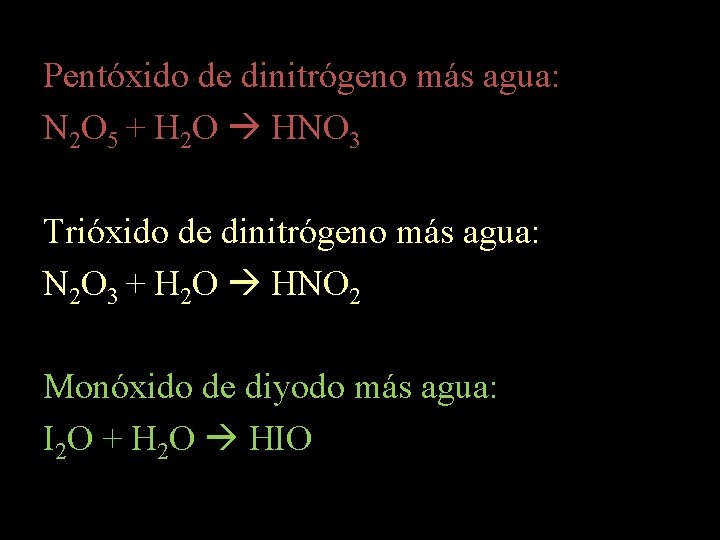 Pentóxido de dinitrógeno más agua: N 2 O 5 + H 2 O HNO