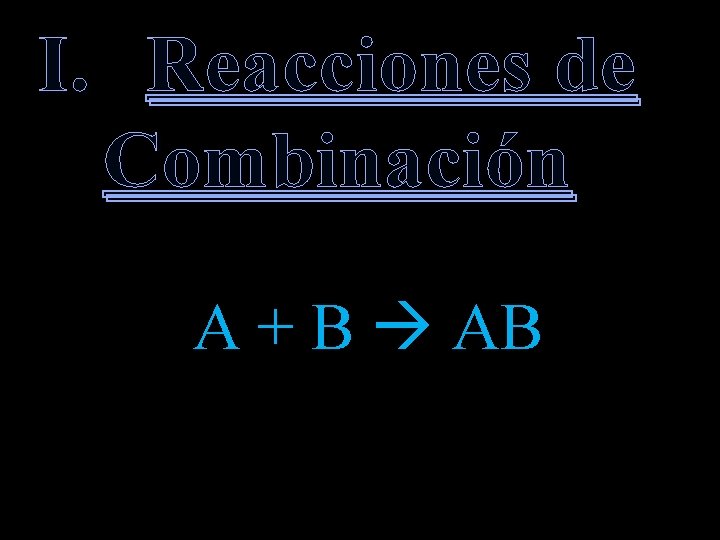 I. Reacciones de Combinación A + B AB 