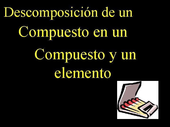 Descomposición de un Compuesto en un Compuesto y un as jkkelemento 