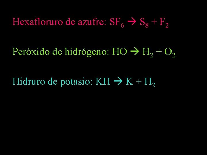 Hexafloruro de azufre: SF 6 S 8 + F 2 Peróxido de hidrógeno: HO