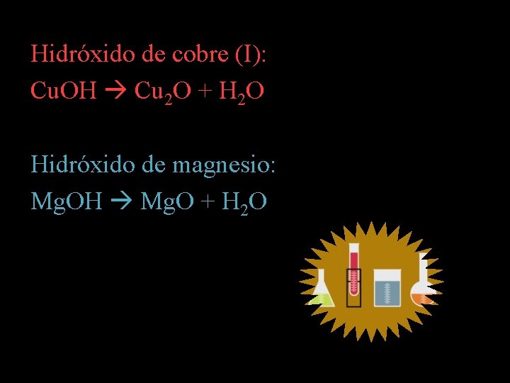 Hidróxido de cobre (I): Cu. OH Cu 2 O + H 2 O Hidróxido