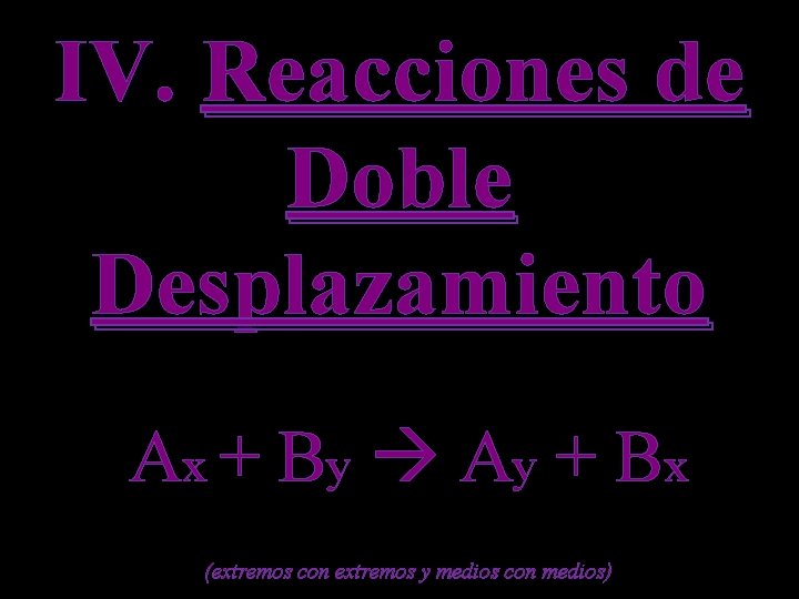 IV. Reacciones de Doble Desplazamiento Ax + By Ay + Bx (extremos con extremos