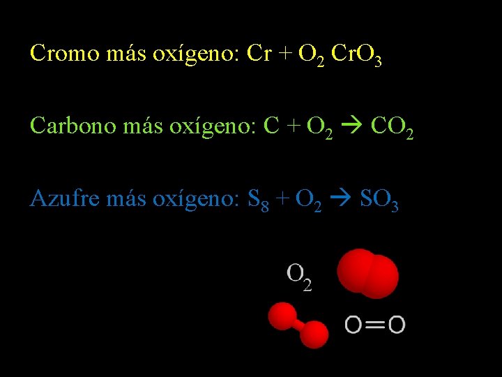 Cromo más oxígeno: Cr + O 2 Cr. O 3 Carbono más oxígeno: C