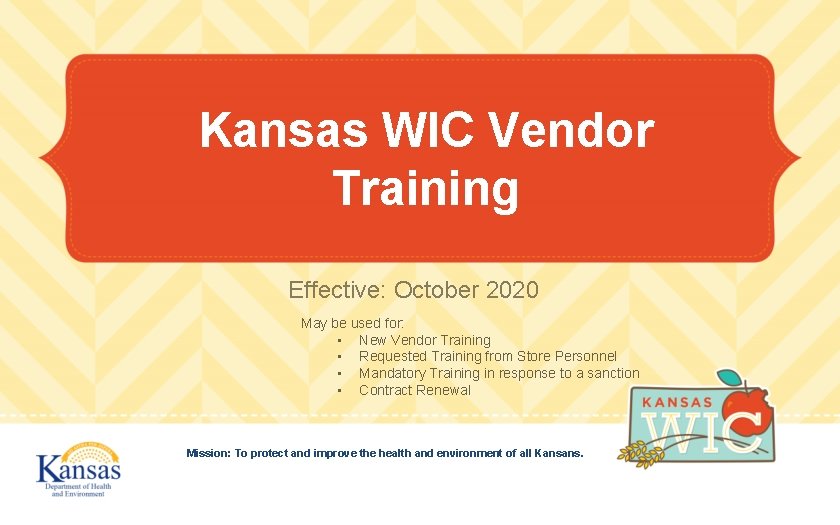 Kansas WIC Vendor Training Effective: October 2020 May be used for: • New Vendor